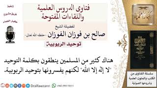 صورة ما حكم من يفسرون كلمة التوحيد بتوحيد الربوبية فقط؟ لمعالي الشيخ صالح الفوزان