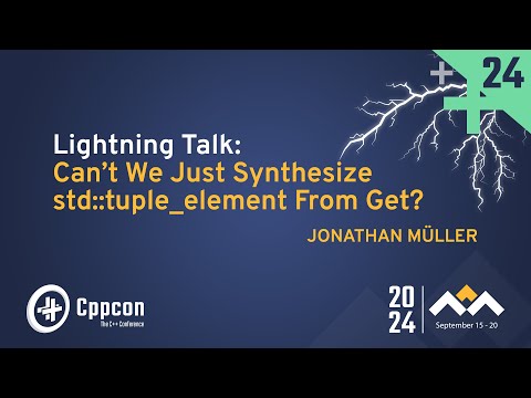 Lightning Talk: Can't we Just Synthesize std::tuple_element From Get? - Jonathan Müller