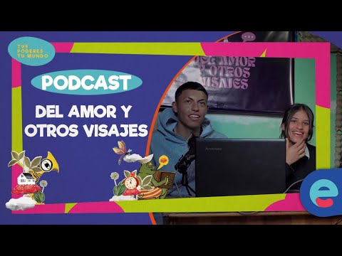 Un podcast desde el aula: Del Amor y Otros Visajes | Tus poderes, tu mundo