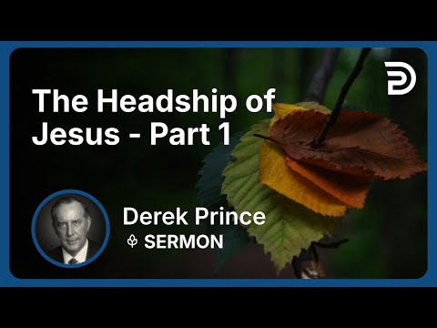The Headship of Jesus - Part 1 | Derek Prince