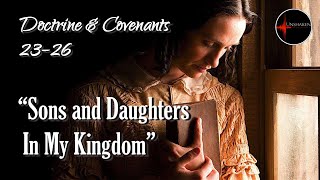 Come Follow Me - Doctrine and Covenants 23-26: "Sons and Daughters In My Kingdom"