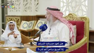 220 - هل تعود حسنات المسلم إذا أصبح ساحراً ثم تاب؟ - عثمان الخميس