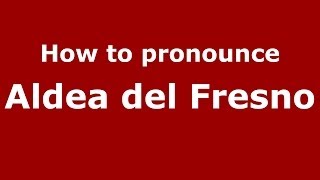 How to pronounce Aldea Del Fresno