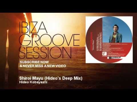 Hideo Kobayashi - Shiroi Mayu - Hideo's Deep Mix - IbizaGrooveSession