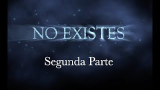 "NO EXISTES" - Segunda Parte