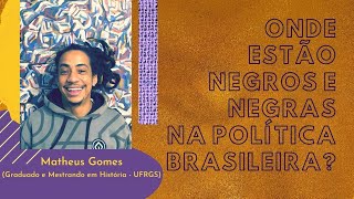 ONDE ESTÃO NEGROS/NEGRAS NA POLÍTICA DO BR? (c/ Matheus Gomes) |História & Política #8| Historiar-Se