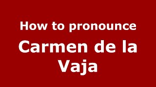 How to pronounce Carmen De La Vaja