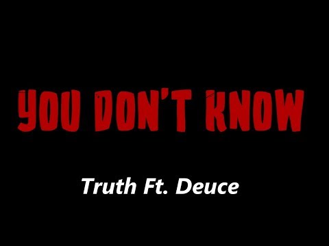 You don't know - Truth Ft. Deuce