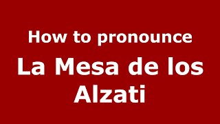 How to pronounce La Mesa De Los Alzati