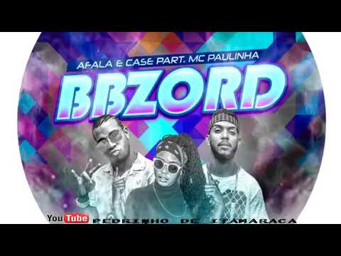 AFALA E CASE feat - MC PAULINHA - BBZORD
