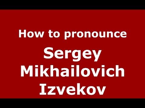 How to pronounce Sergey Mikhailovich Izvekov (Russian/Russia) - PronounceNames.com