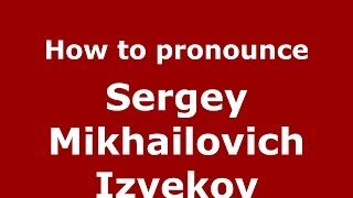 How to pronounce Sergey Mikhailovich Izvekov