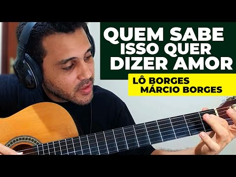 Quem Sabe Isso Quer Dizer Amor - Lô Borges