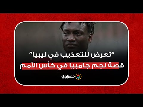 تعرض لتعذيب في ليبيا.. تعرف على القصة الدرامية لنجم جامبيا في كأس الأمم