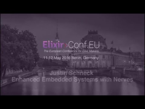 Justin Schneck - Enhanced Embedded Systems with Nerves (ElixirConfEU 2016)