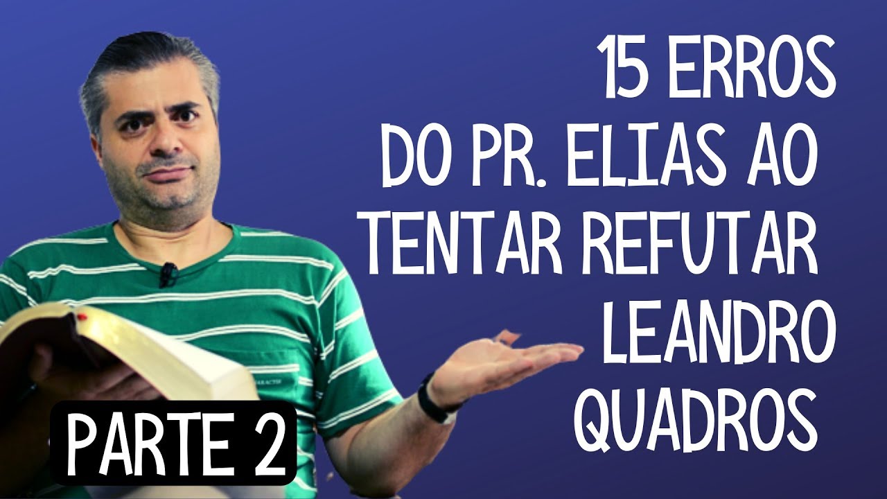 15 erros do Pr. Elias ao tentar refutar Leandro Quadros (2) + Resposta ao Debate no Vejam Só