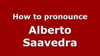 How to pronounce Alberto Saavedra