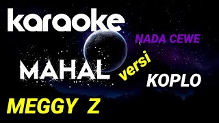 Download lagu MAHAL KARAOKE /MEGGY Z versi KOPLO nada CEWE #wagischanel  mp3