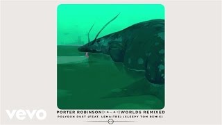 Porter Robinson - Polygon Dust (Sleepy Tom Remix / Audio) ft. Lemaitre
