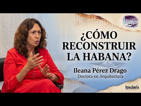 Ileana Pérez Drago | ¿Cómo reconstruir La Habana? Historia urbana, mitos y perspectivas de futuro