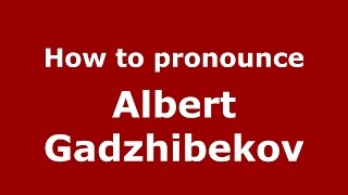How to pronounce Albert Gadzhibekov