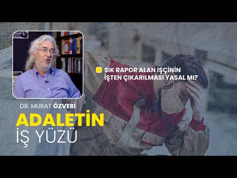 Sık rapor alan işçinin işten çıkarılması yasal mı? | Adaletin İş Yüzü