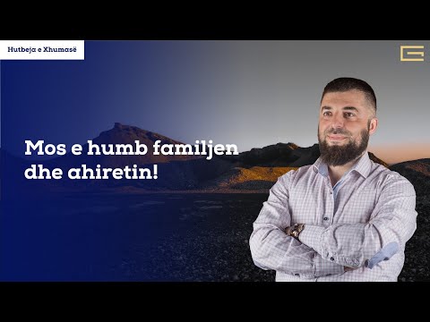 Hutbe | Mos e humb familjen dhe ahiretin! - Hoxhë Enes Goga