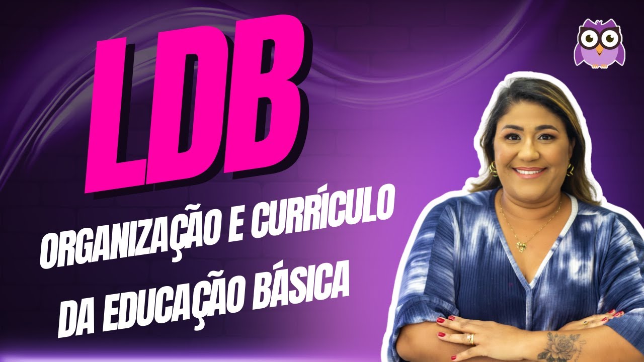 LDB - ORGANIZAÇÃO E CURRÍCULO DA EDUCAÇÃO BÁSICA