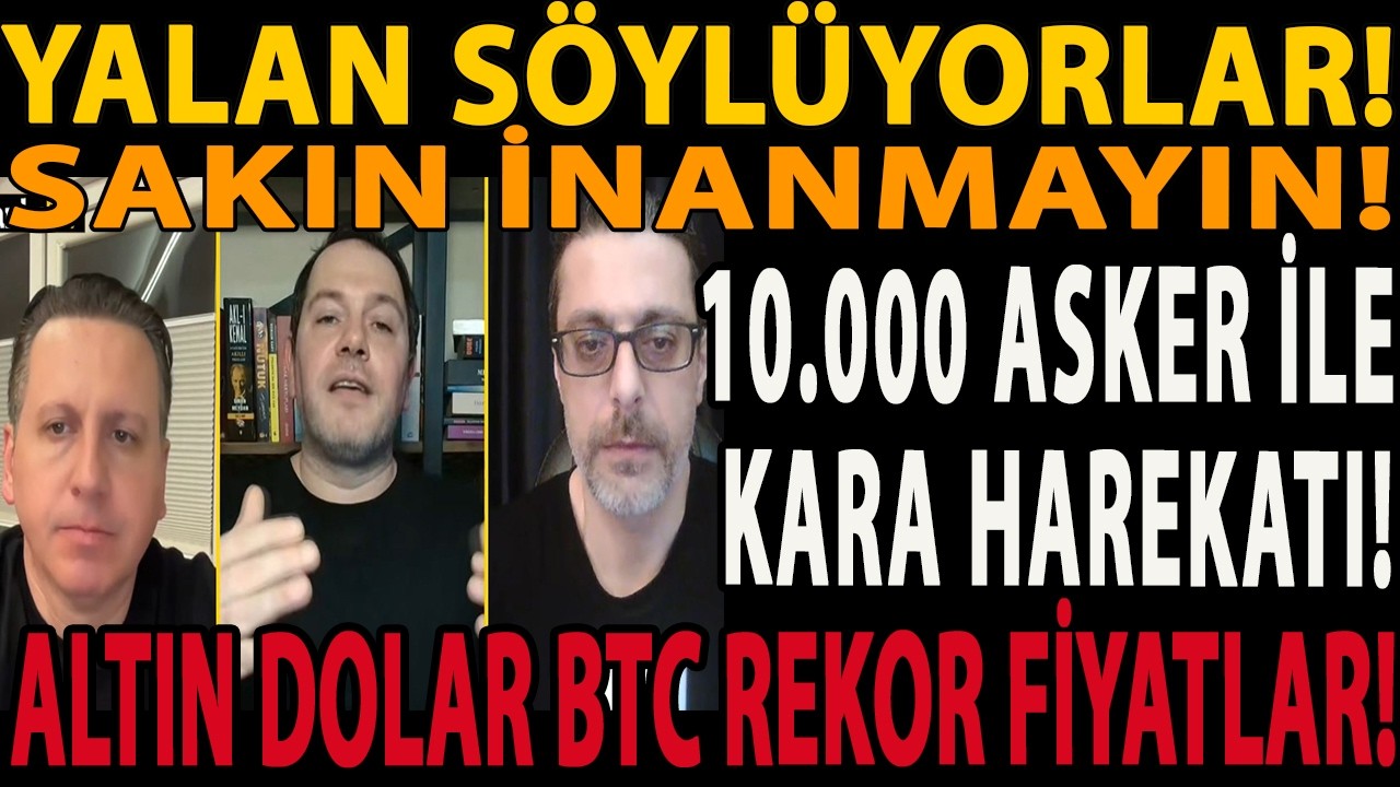 YALAN SÖYLÜYORLAR! SAKIN İNANMAYIN! ALTIN DOLAR BTC REKOR FİYATLAR! 10.000 ASKER İLE KARA HAREKATI!