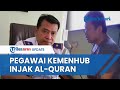 Viral Aksi Pejabat Kemenhub Injak Al-Quran, Ucap Sumpah Demi Buktikan Tak Selingkuh, Begini Nasibnya