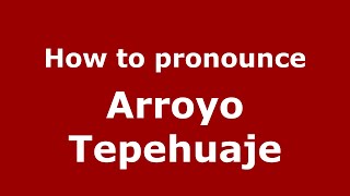 How to pronounce Arroyo Tepehuaje