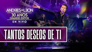 Andrés de León - Tantos deseos de ti (en vivo) - ESPECIAL 30 AÑOS