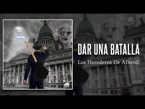 Dar una Batalla | Los Herederos de Alberdi