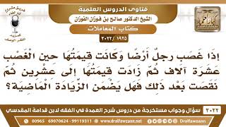 [1925 -3022] إذا غصب رجل أرضا ثم نقصت قيمتها بعد ذلك فهل يضمن النقص؟