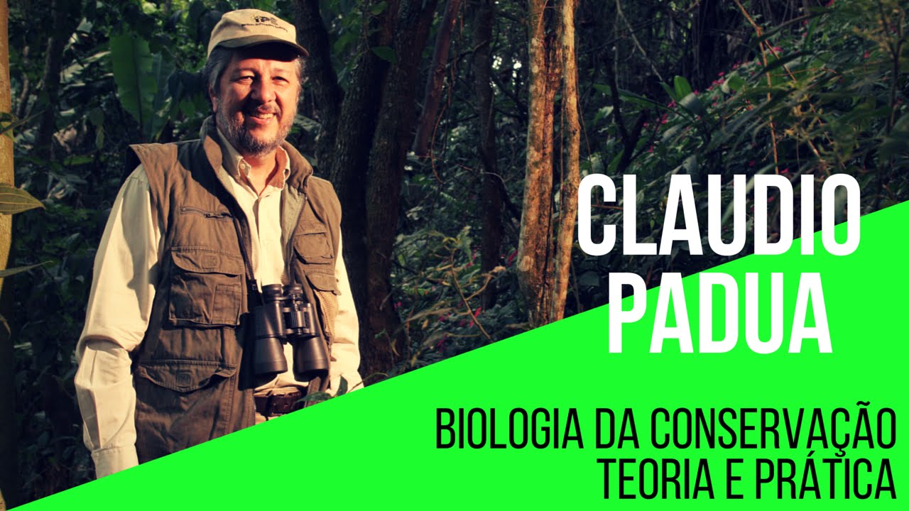 [Claudio Padua] Biologia da Conservação: Teoria e Prática (Gravação da Aula Magna)