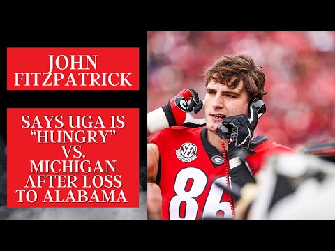 John FitzPatrick says UGA is “hungry” vs. Michigan after loss to Alabama