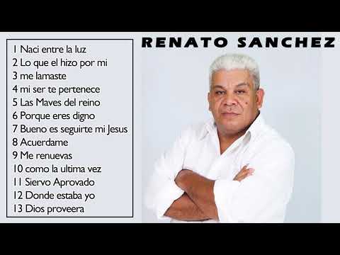 Renato Sanchez Lo Mejor 15 Alabanzas De Bendición Música Cristiana Hondureña