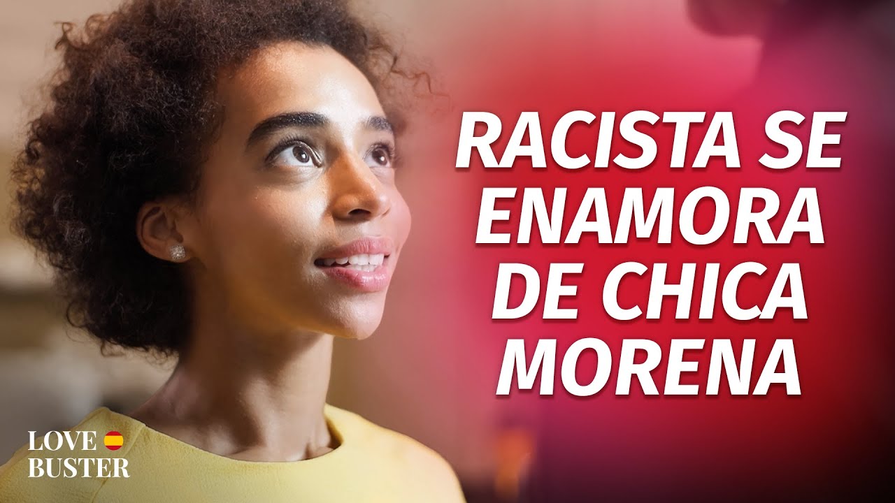 Racista Se Enamora De Chica Morena | @LoveBusterEspanol
