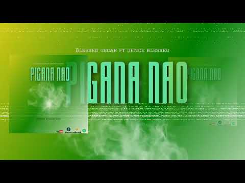Pigana Nao -- Blessed Oscar  ft Dence Blessed  (official audio).