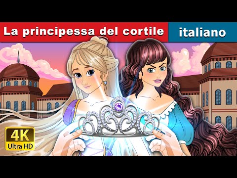 La principessa del cortile | The Courtyard Princess in Italian | @ItalianFairyTales