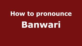 How to pronounce Banwari