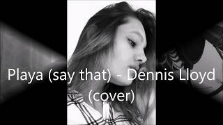 Playa (say that) - Dennis Lloyd (cover)