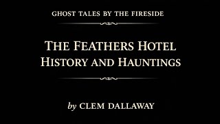 The Ghosts of The Feathers Hotel | History & Hauntings