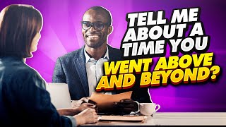 “Tell About A Time You Went Above And Beyond?” Job Interview Questions & EXAMPLE ANSWERS!