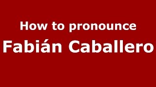 How to pronounce Fabián Caballero