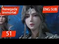 ENG SUB Renegade Immortal EP51 English