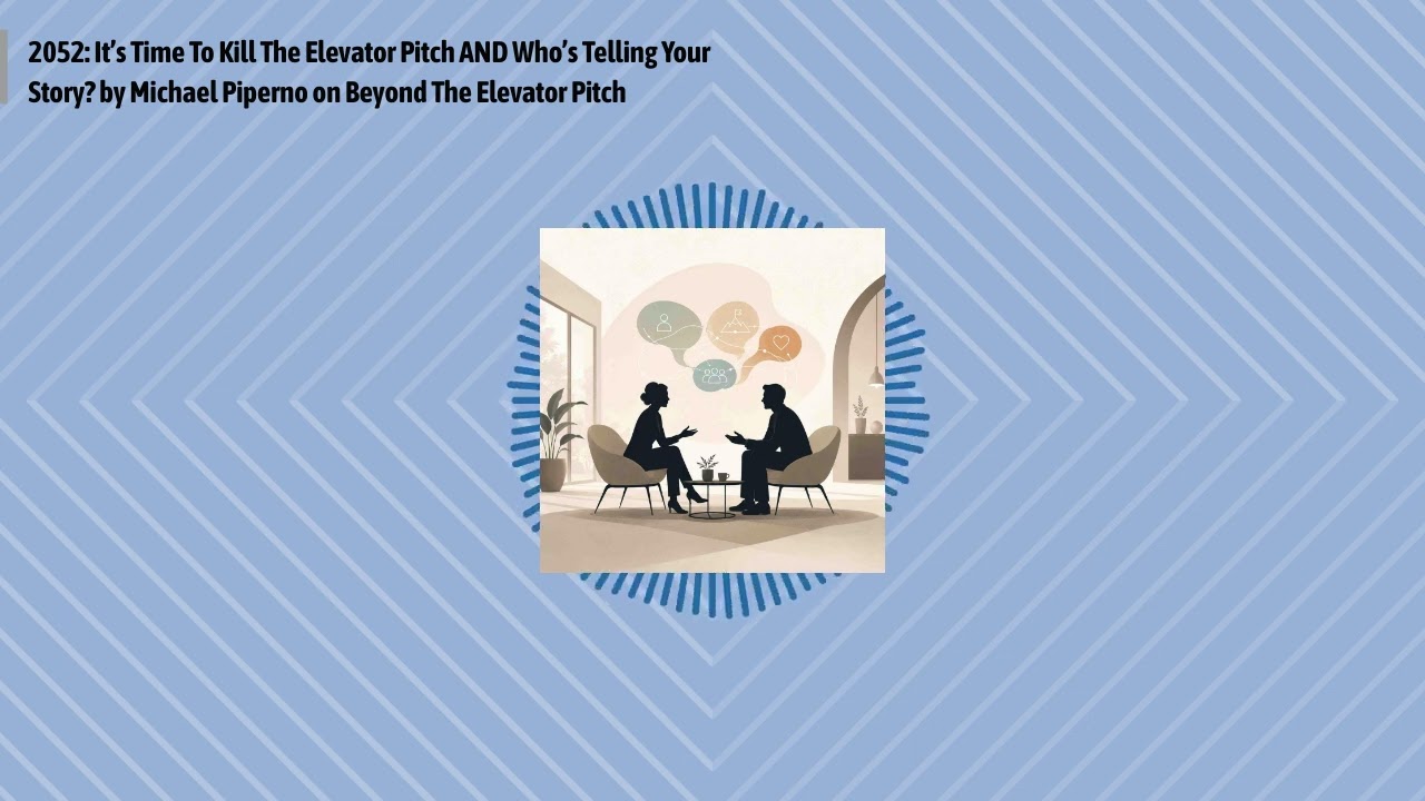2052: It’s Time To Kill The Elevator Pitch AND Who’s Telling Your Story? by Michael Piperno on...