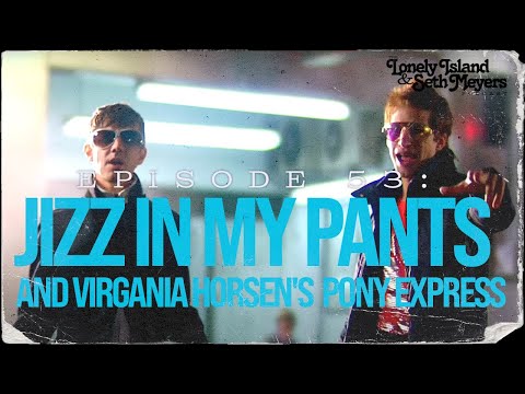 Jizz in My Pants & Virgania Horsen's Pony Express | The Lonely Island and Seth Meyers Podcast Ep 53