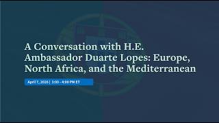 A Conversation with H.E. Ambassador Duarte Lopes: Europe, North Africa, and the Mediterranean