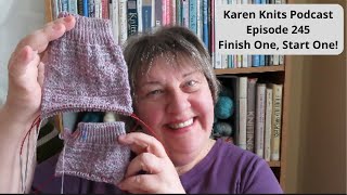 The Karen Knits Podcast | Episode 245 | Finish One, Start One!